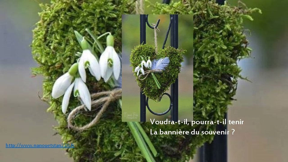 Voudra-t-il, pourra-t-il tenir La bannière du souvenir ? http: //www. nanouetstan 226. fr 