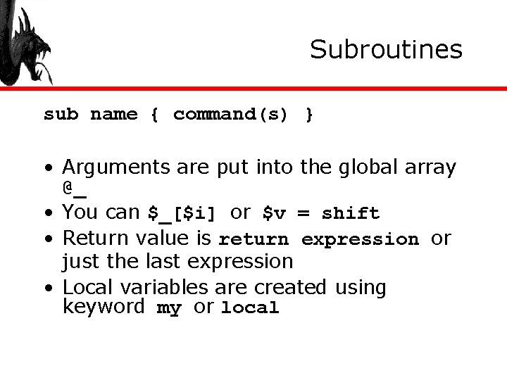 Subroutines sub name { command(s) } • Arguments are put into the global array