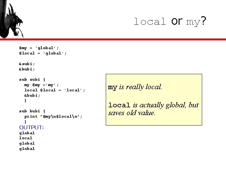 local or my? $my = 'global'; $local = 'global'; &subi; &bubi; subi { my