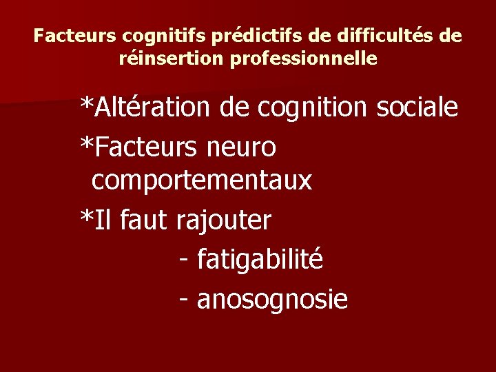 Facteurs cognitifs prédictifs de difficultés de réinsertion professionnelle *Altération de cognition sociale *Facteurs neuro