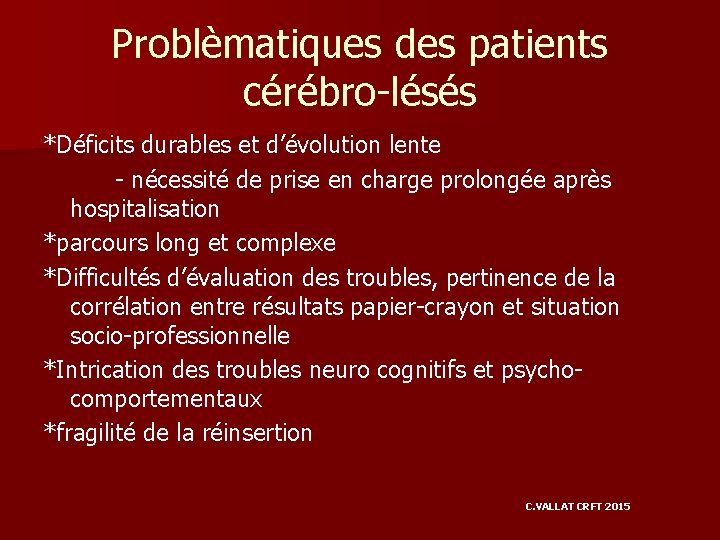 Problèmatiques des patients cérébro-lésés *Déficits durables et d’évolution lente - nécessité de prise en