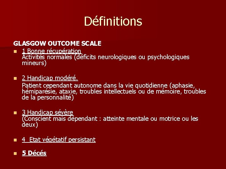 Définitions GLASGOW OUTCOME SCALE n 1 Bonne récupération Activités normales (déficits neurologiques ou psychologiques