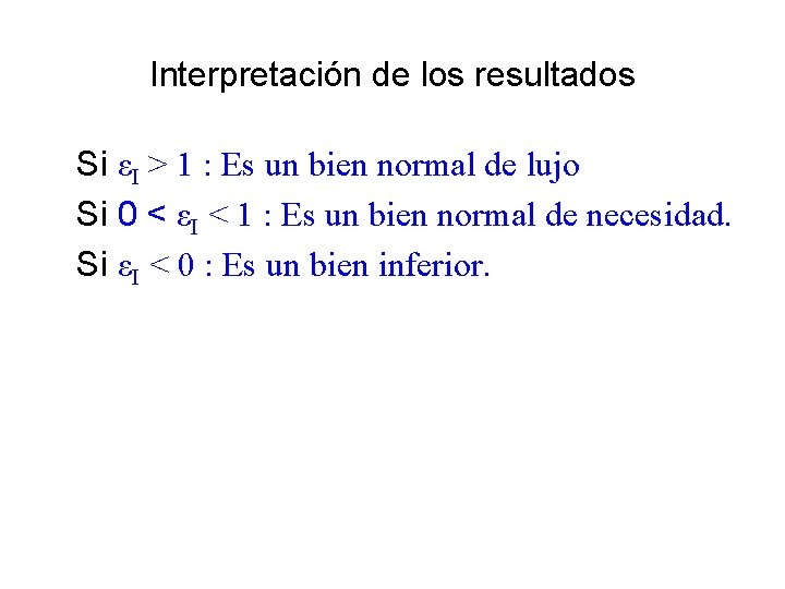Interpretación de los resultados Si εI > 1 : Es un bien normal de