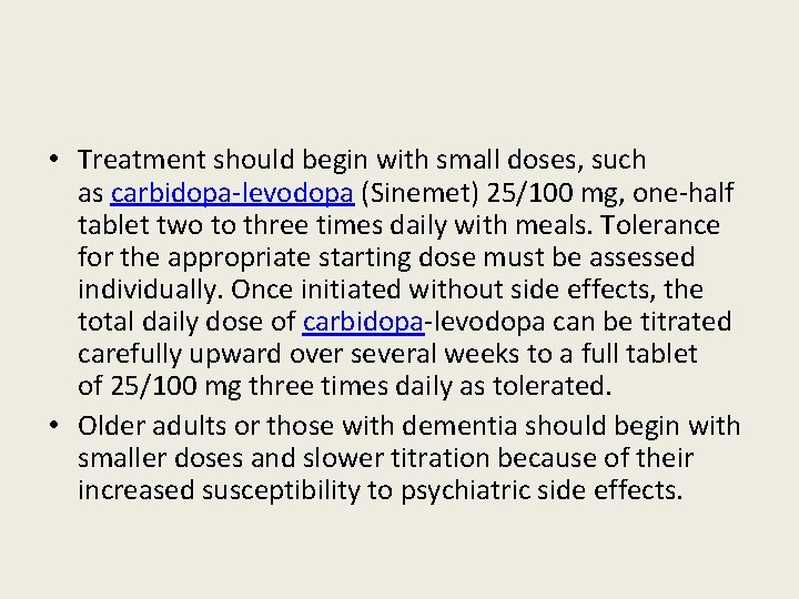  • Treatment should begin with small doses, such as carbidopa-levodopa (Sinemet) 25/100 mg,