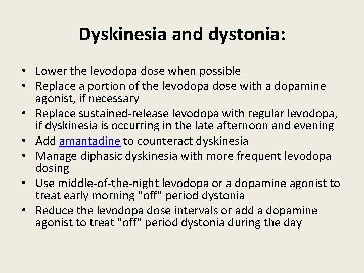 Dyskinesia and dystonia: • Lower the levodopa dose when possible • Replace a portion