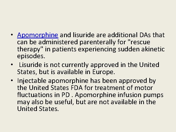  • Apomorphine and lisuride are additional DAs that can be administered parenterally for