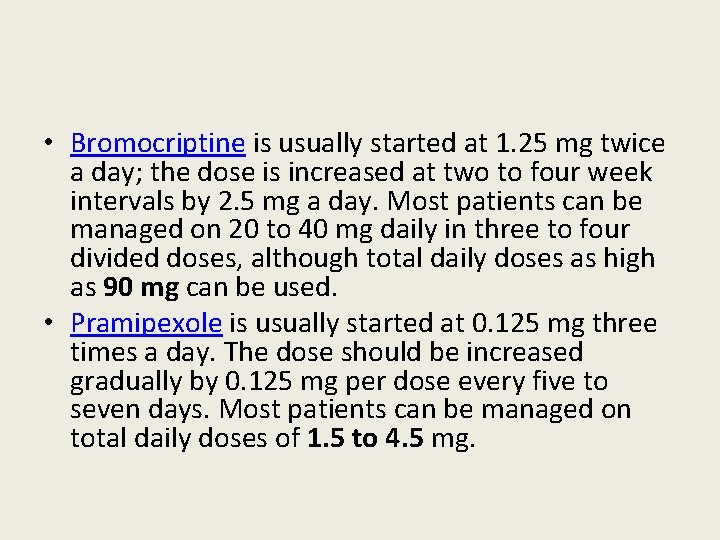  • Bromocriptine is usually started at 1. 25 mg twice a day; the