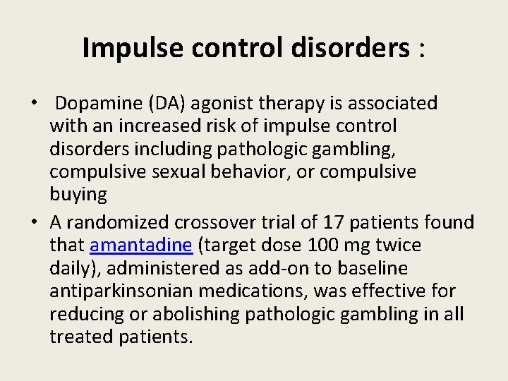 Impulse control disorders : • Dopamine (DA) agonist therapy is associated with an increased