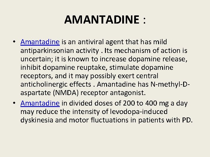 AMANTADINE : • Amantadine is an antiviral agent that has mild antiparkinsonian activity. Its