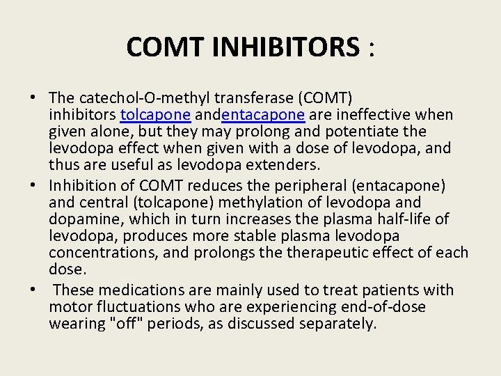 COMT INHIBITORS : • The catechol-O-methyl transferase (COMT) inhibitors tolcapone andentacapone are ineffective when