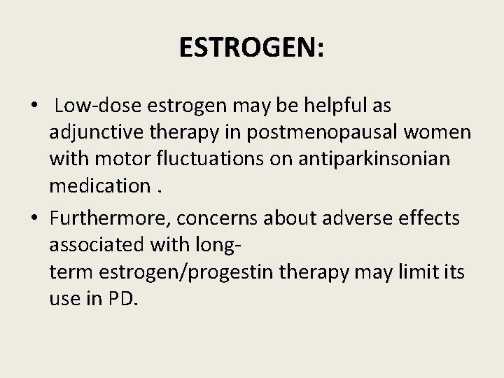 ESTROGEN: • Low-dose estrogen may be helpful as adjunctive therapy in postmenopausal women with