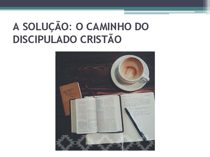 A SOLUÇÃO: O CAMINHO DO DISCIPULADO CRISTÃO 