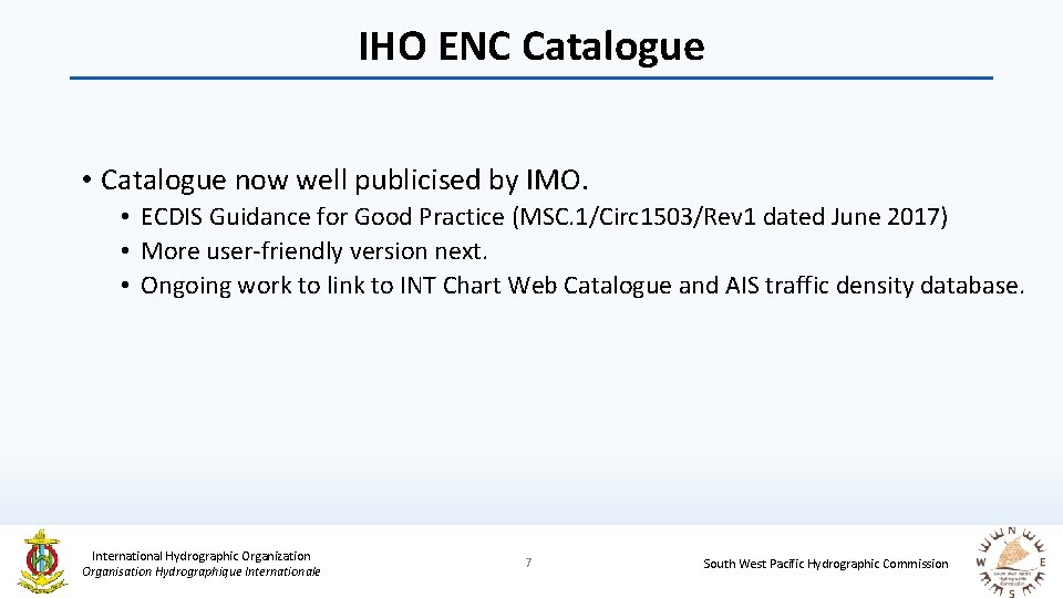 IHO ENC Catalogue • Catalogue now well publicised by IMO. • ECDIS Guidance for