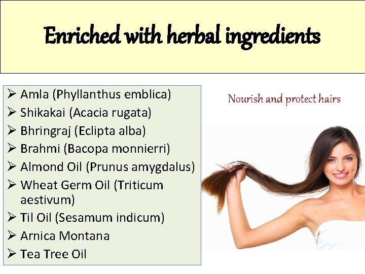 Enriched with herbal ingredients Ø Amla (Phyllanthus emblica) Ø Shikakai (Acacia rugata) Ø Bhringraj