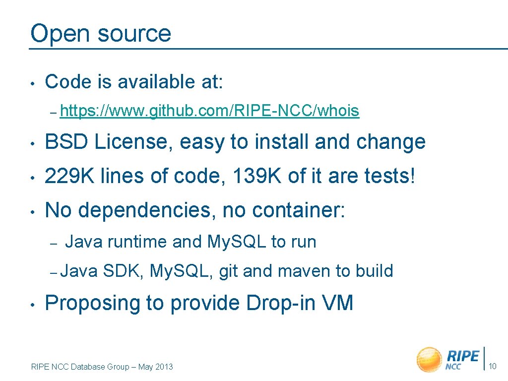 Open source • Code is available at: – https: //www. github. com/RIPE-NCC/whois • BSD