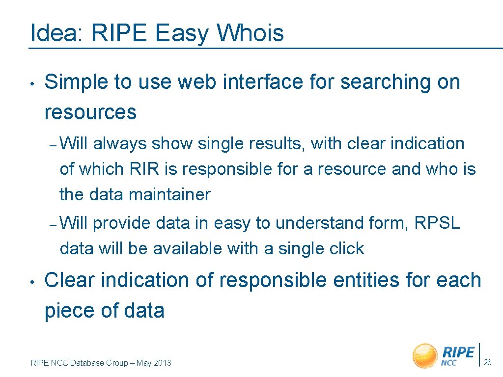 Idea: RIPE Easy Whois • Simple to use web interface for searching on resources