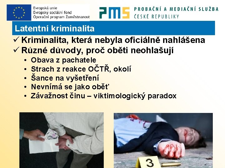 Latentní kriminalita ü Kriminalita, která nebyla oficiálně nahlášena ü Různé důvody, proč oběti neohlašují