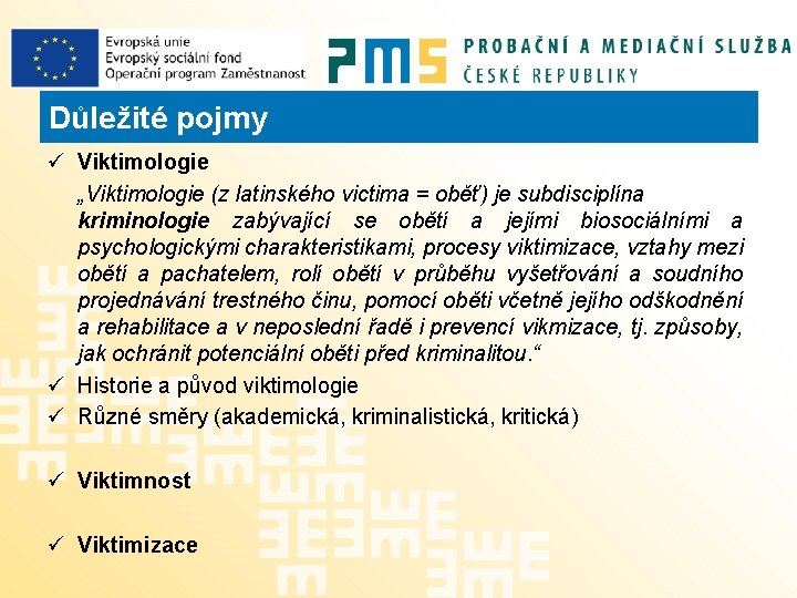 Důležité pojmy ü Viktimologie „Viktimologie (z latinského victima = oběť) je subdisciplína kriminologie zabývající