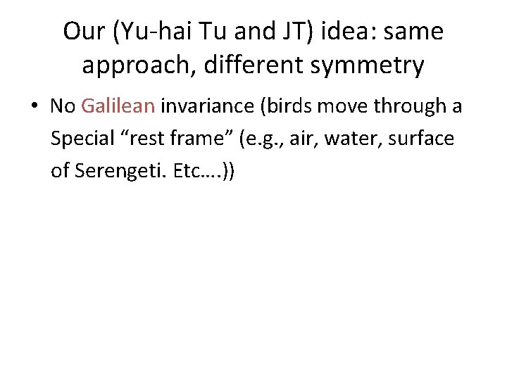 Our (Yu-hai Tu and JT) idea: same approach, different symmetry • No Galilean invariance