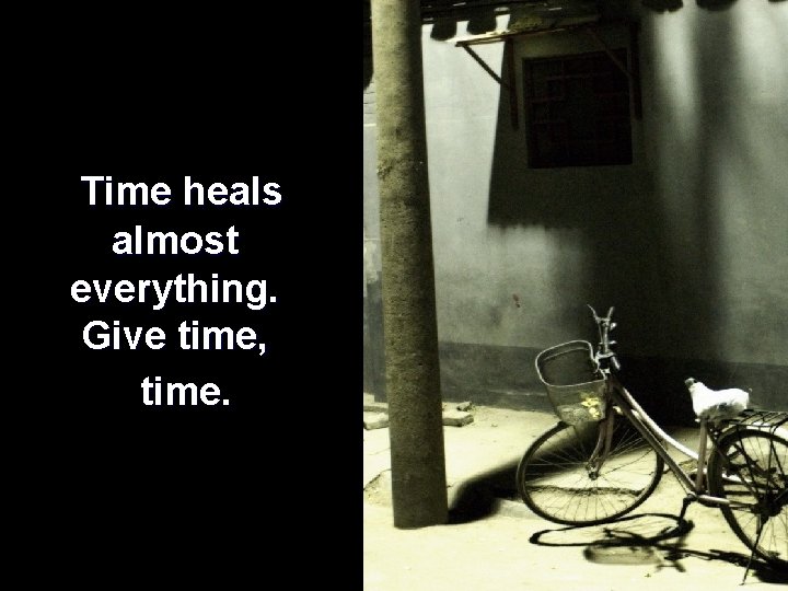  Time heals almost everything. Give time, time. 