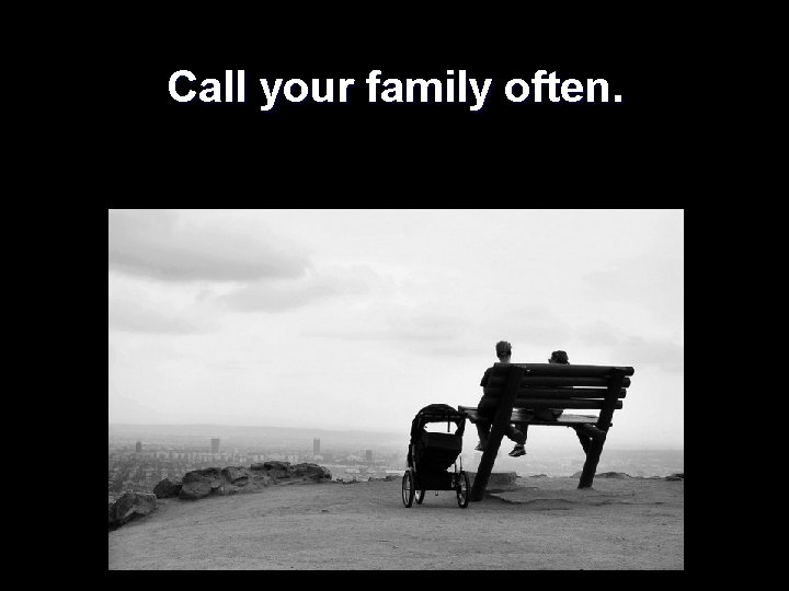  Call your family often. 