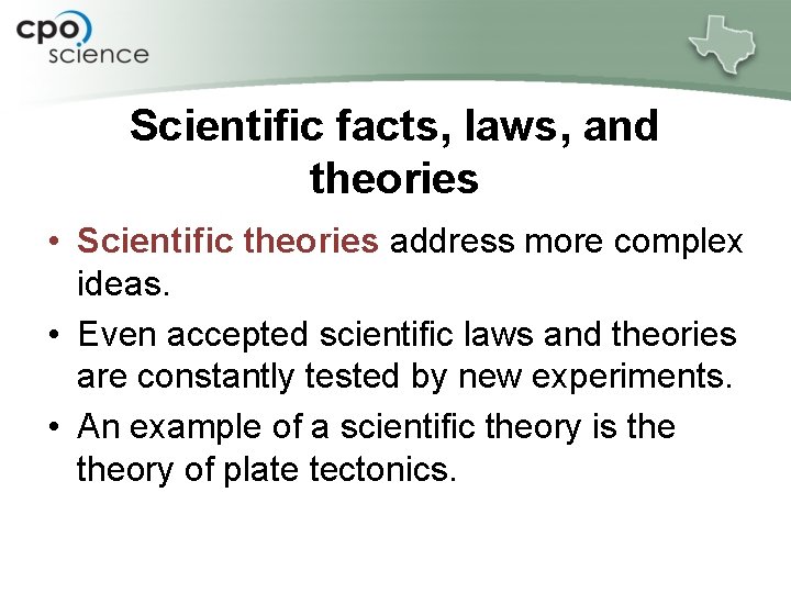Scientific facts, laws, and theories • Scientific theories address more complex ideas. • Even