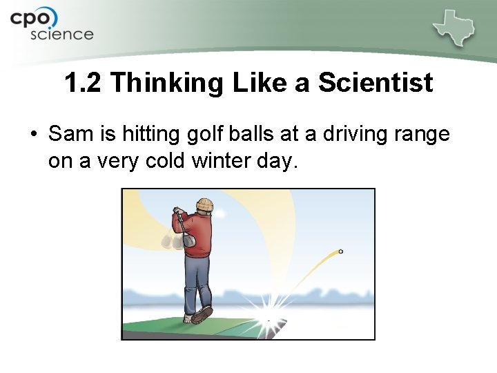 1. 2 Thinking Like a Scientist • Sam is hitting golf balls at a