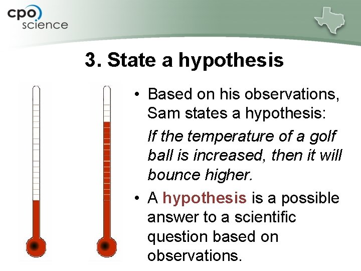 3. State a hypothesis • Based on his observations, Sam states a hypothesis: If