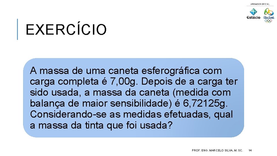 EXERCÍCIO A massa de uma caneta esferográfica com carga completa é 7, 00 g.