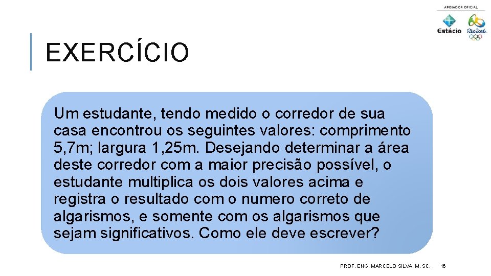 EXERCÍCIO Um estudante, tendo medido o corredor de sua casa encontrou os seguintes valores: