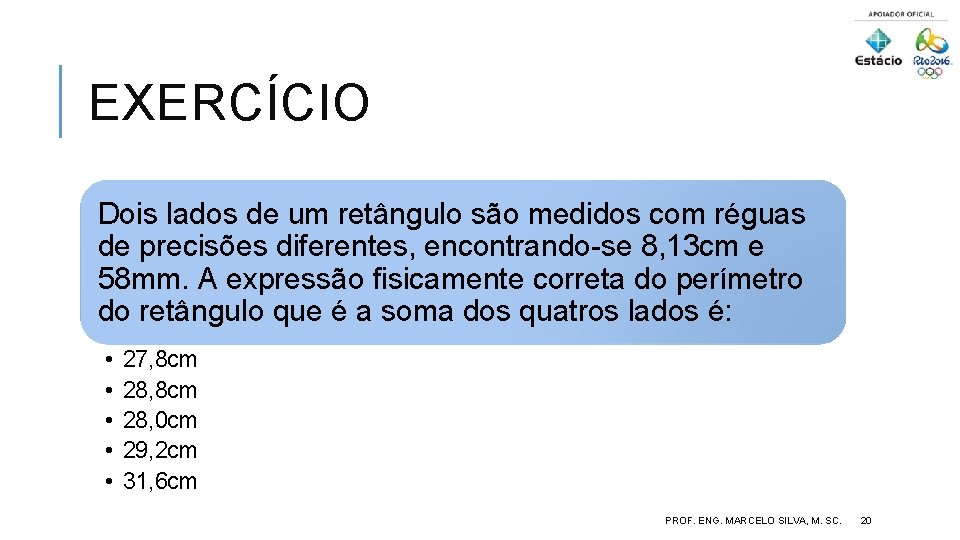 EXERCÍCIO Dois lados de um retângulo são medidos com réguas de precisões diferentes, encontrando-se