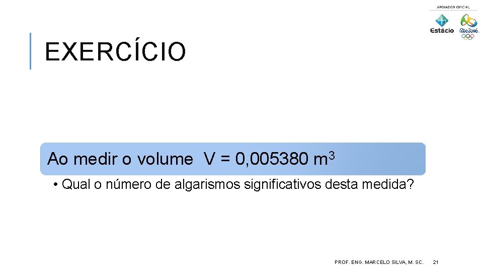 EXERCÍCIO Ao medir o volume V = 0, 005380 m 3 • Qual o