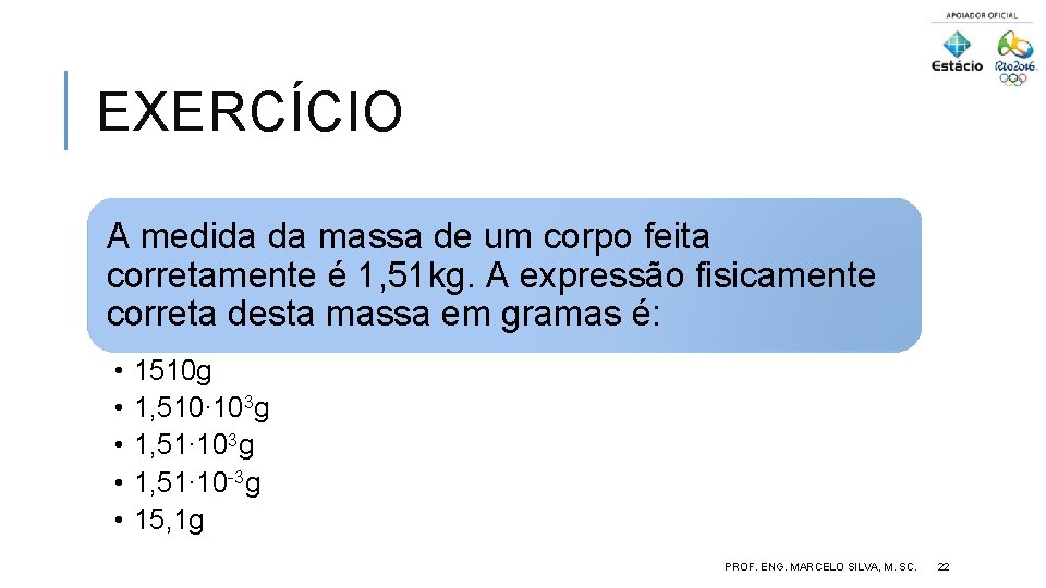 EXERCÍCIO A medida da massa de um corpo feita corretamente é 1, 51 kg.