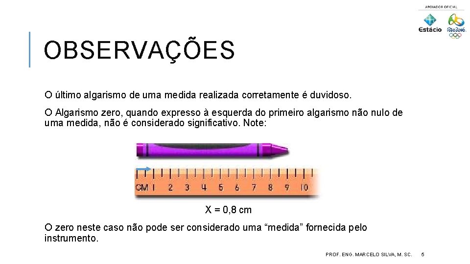 OBSERVAÇÕES O último algarismo de uma medida realizada corretamente é duvidoso. O Algarismo zero,