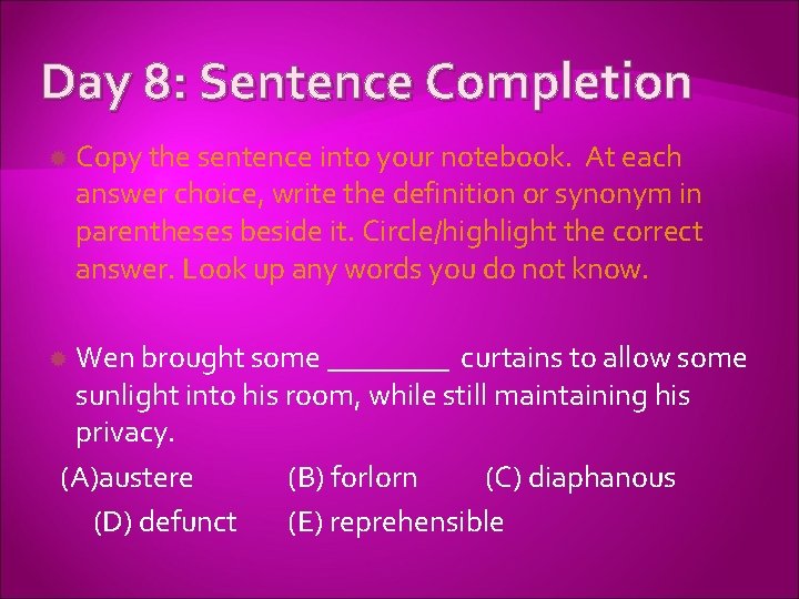Day 8: Sentence Completion Copy the sentence into your notebook. At each answer choice,