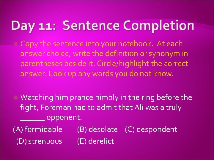 Day 11: Sentence Completion Copy the sentence into your notebook. At each answer choice,