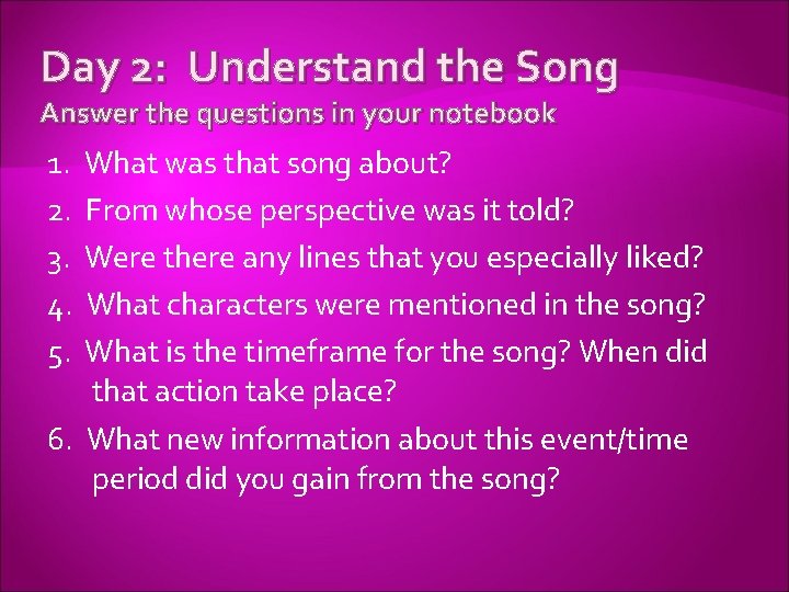 Day 2: Understand the Song Answer the questions in your notebook 1. 2. 3.