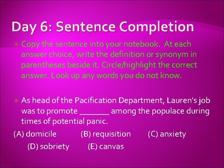 Day 6: Sentence Completion Copy the sentence into your notebook. At each answer choice,