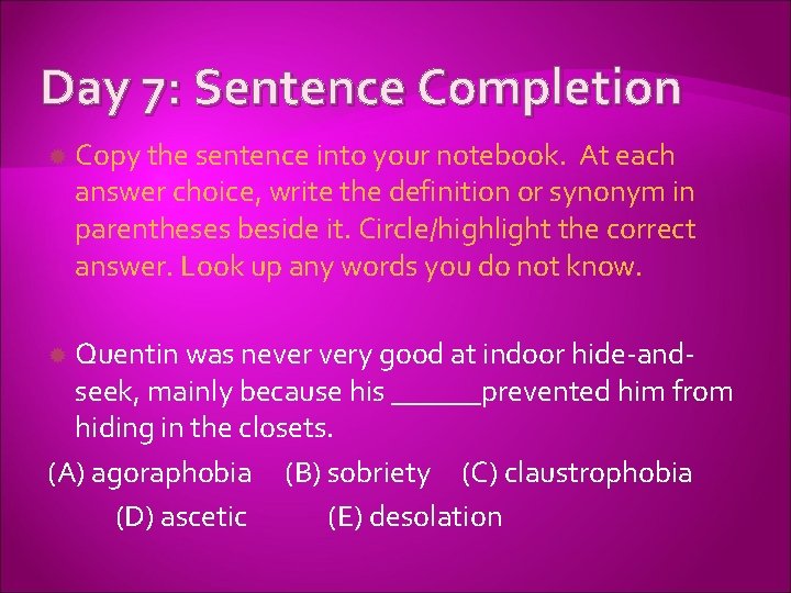 Day 7: Sentence Completion Copy the sentence into your notebook. At each answer choice,