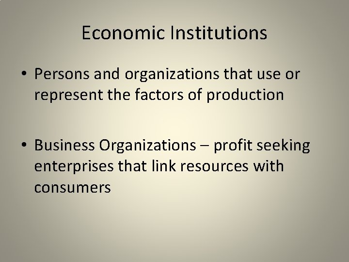 Economic Institutions • Persons and organizations that use or represent the factors of production