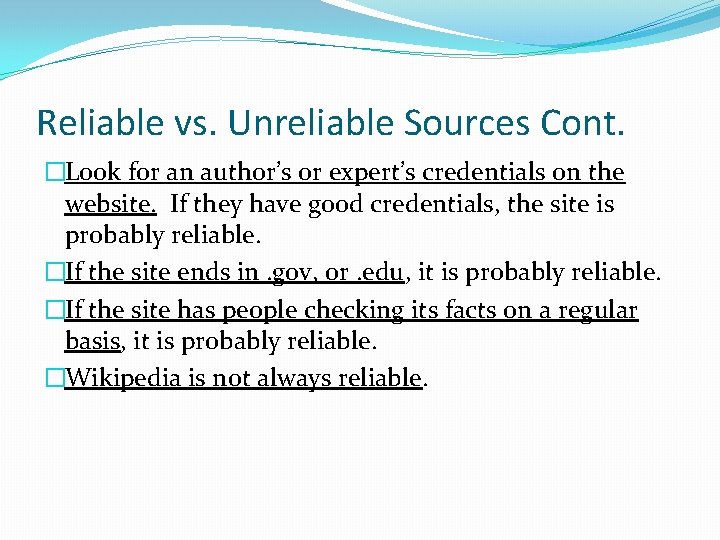 Reliable vs. Unreliable Sources Cont. �Look for an author’s or expert’s credentials on the