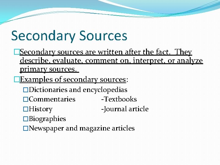 Secondary Sources �Secondary sources are written after the fact. They describe, evaluate, comment on,