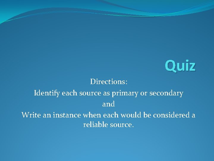 Quiz Directions: Identify each source as primary or secondary and Write an instance when