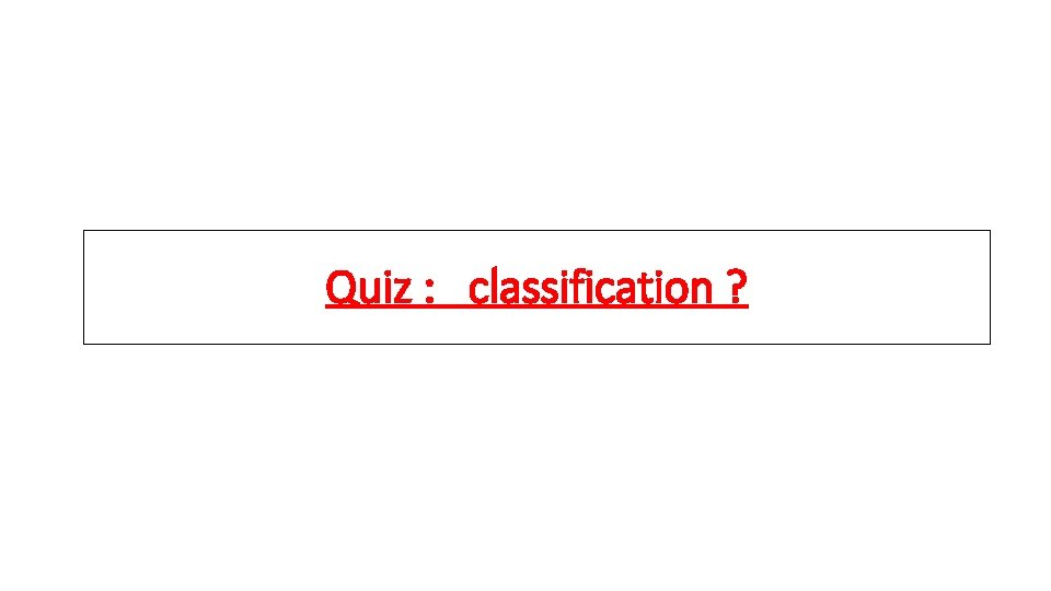 Quiz : classification ? 