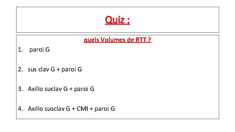 Quiz : quels Volumes de RTT ? 1. paroi G 2. sus clav G