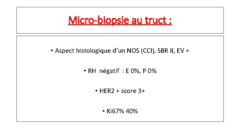 Micro-biopsie au truct : • Aspect histologique d’un NOS (CCI), SBR II, EV +