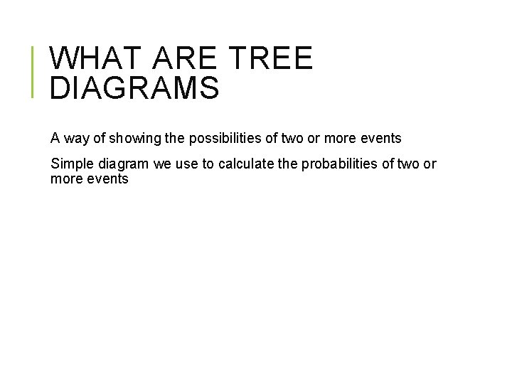 WHAT ARE TREE DIAGRAMS A way of showing the possibilities of two or more
