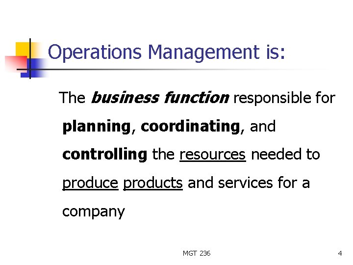 Operations Management is: The business function responsible for planning, coordinating, and controlling the resources