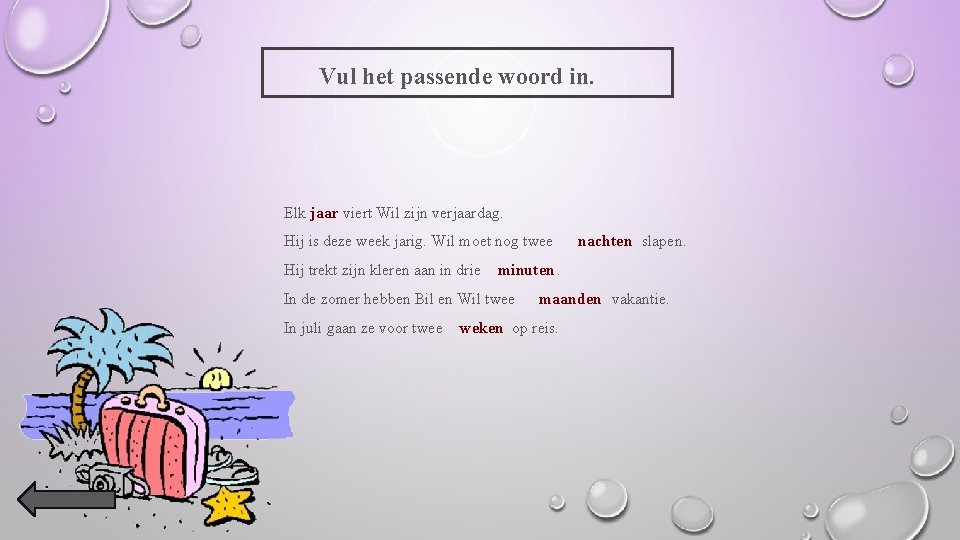 Vul het passende woord in. Elk jaar viert Wil zijn verjaardag. Hij is deze