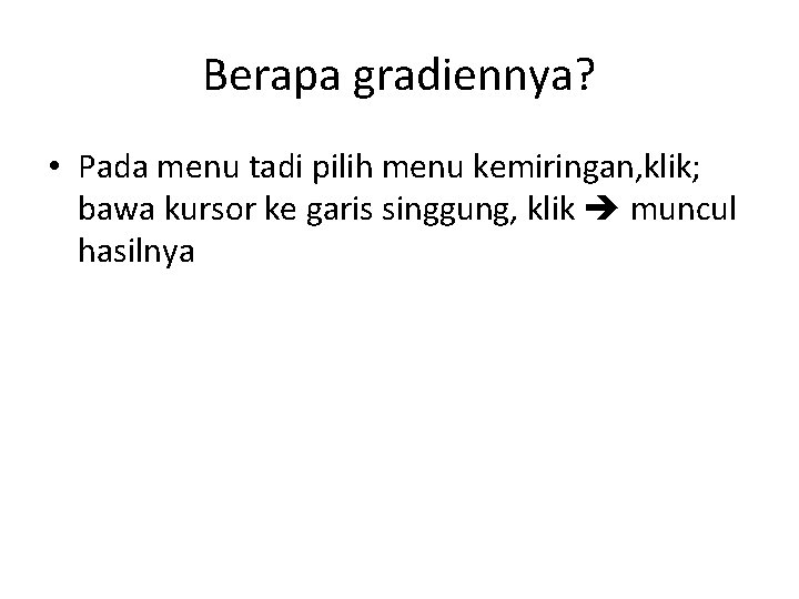 Berapa gradiennya? • Pada menu tadi pilih menu kemiringan, klik; bawa kursor ke garis